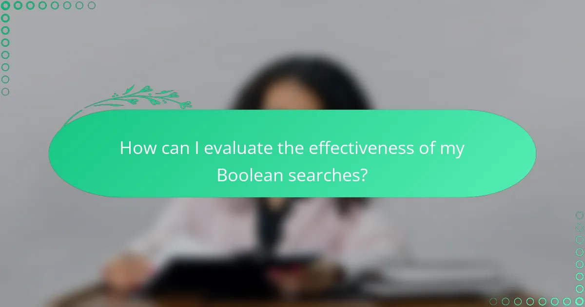 How can I evaluate the effectiveness of my Boolean searches?