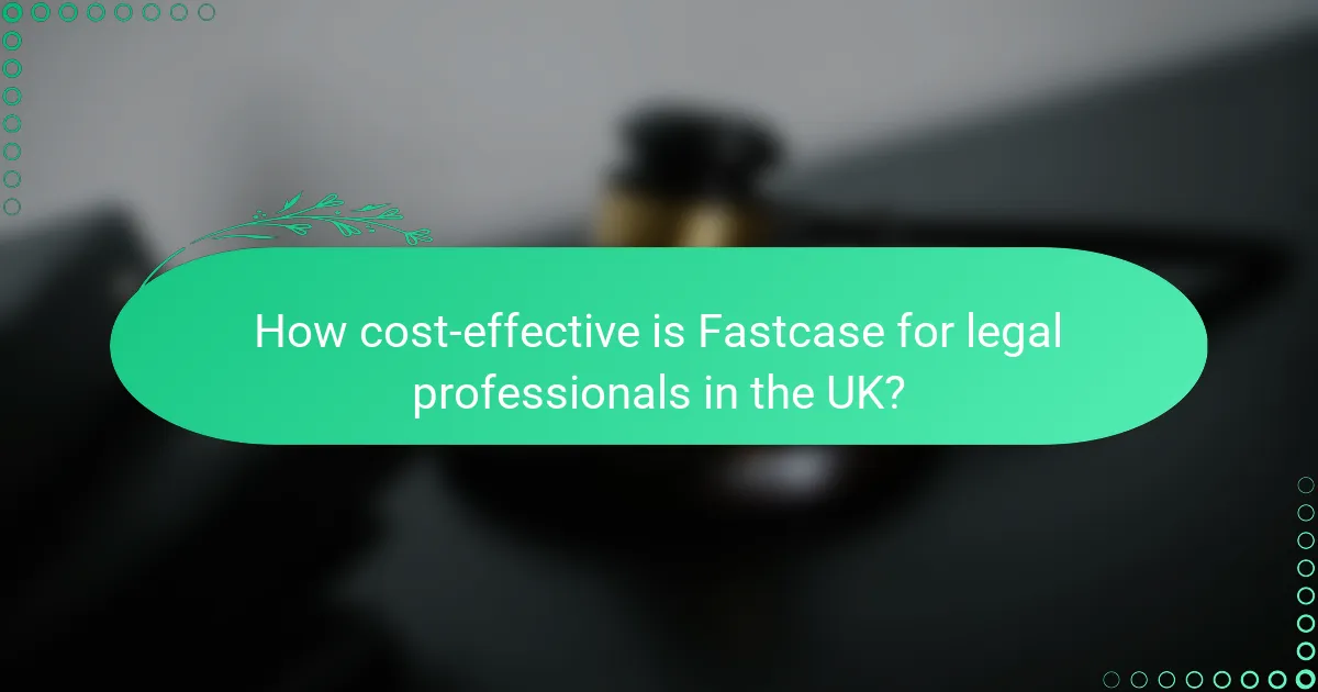 How cost-effective is Fastcase for legal professionals in the UK?