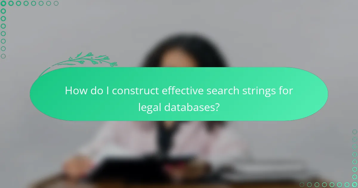 How do I construct effective search strings for legal databases?