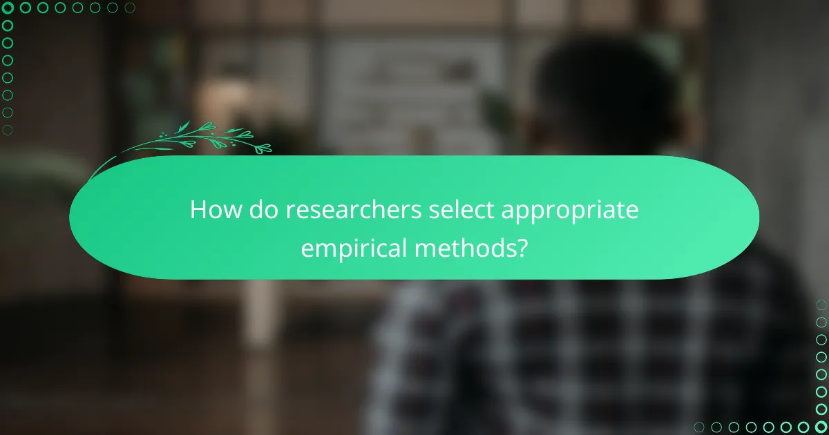 How do researchers select appropriate empirical methods?