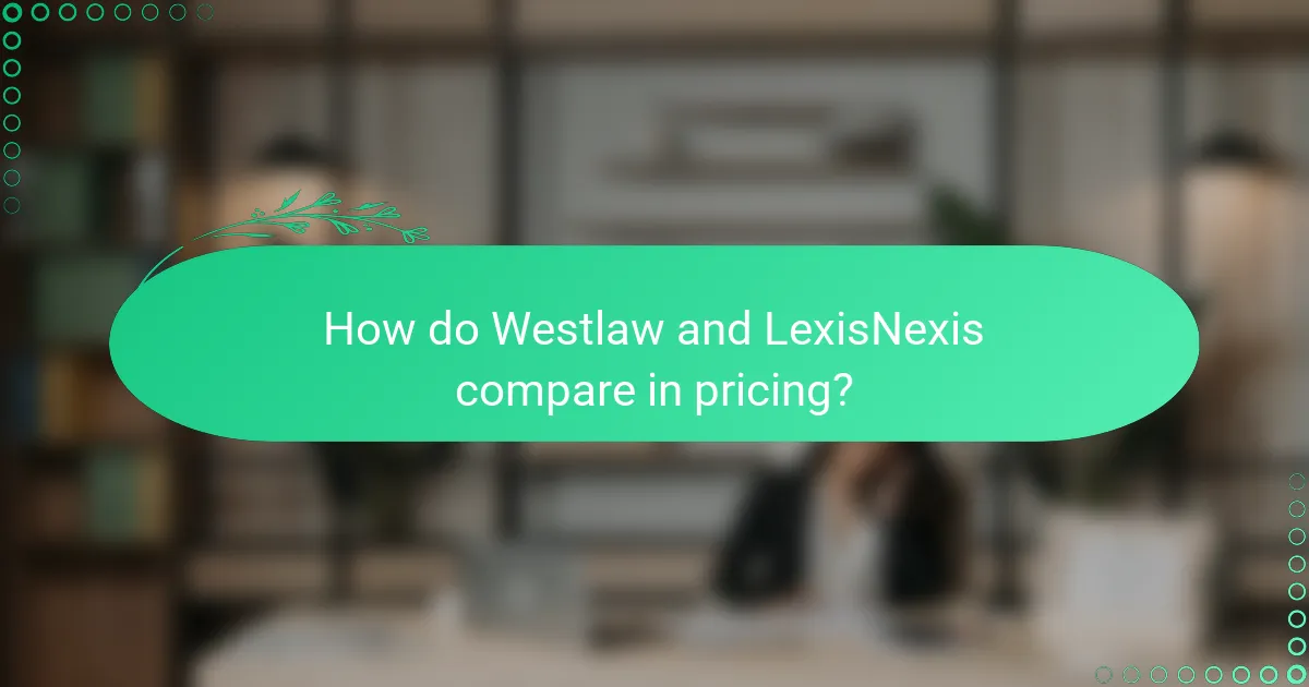 How do Westlaw and LexisNexis compare in pricing?