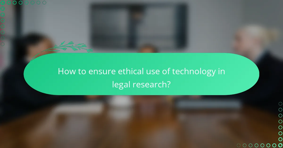 How to ensure ethical use of technology in legal research?