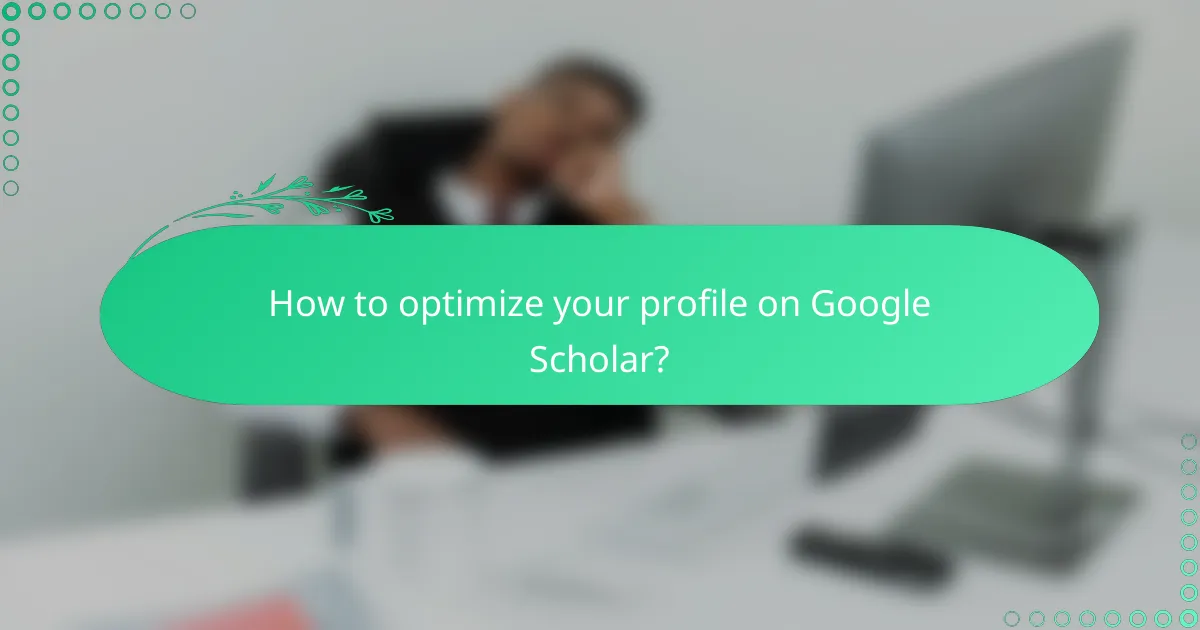 How to optimize your profile on Google Scholar?