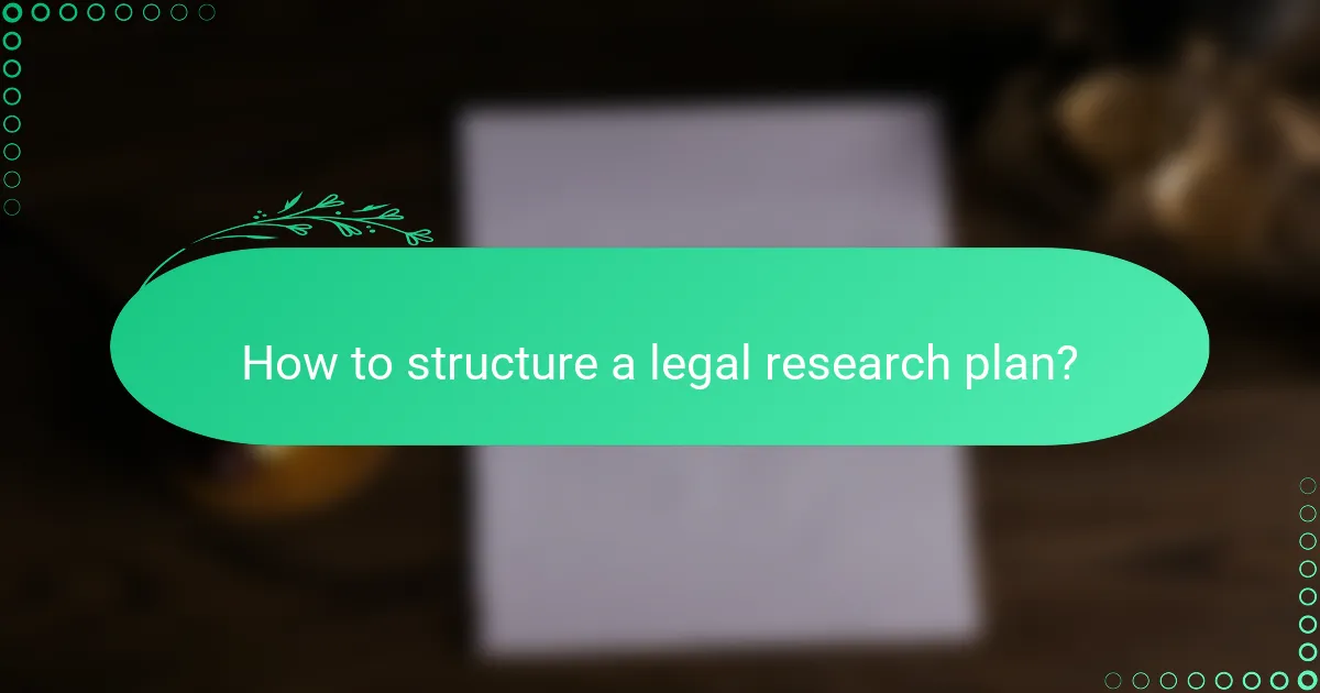 How to structure a legal research plan?