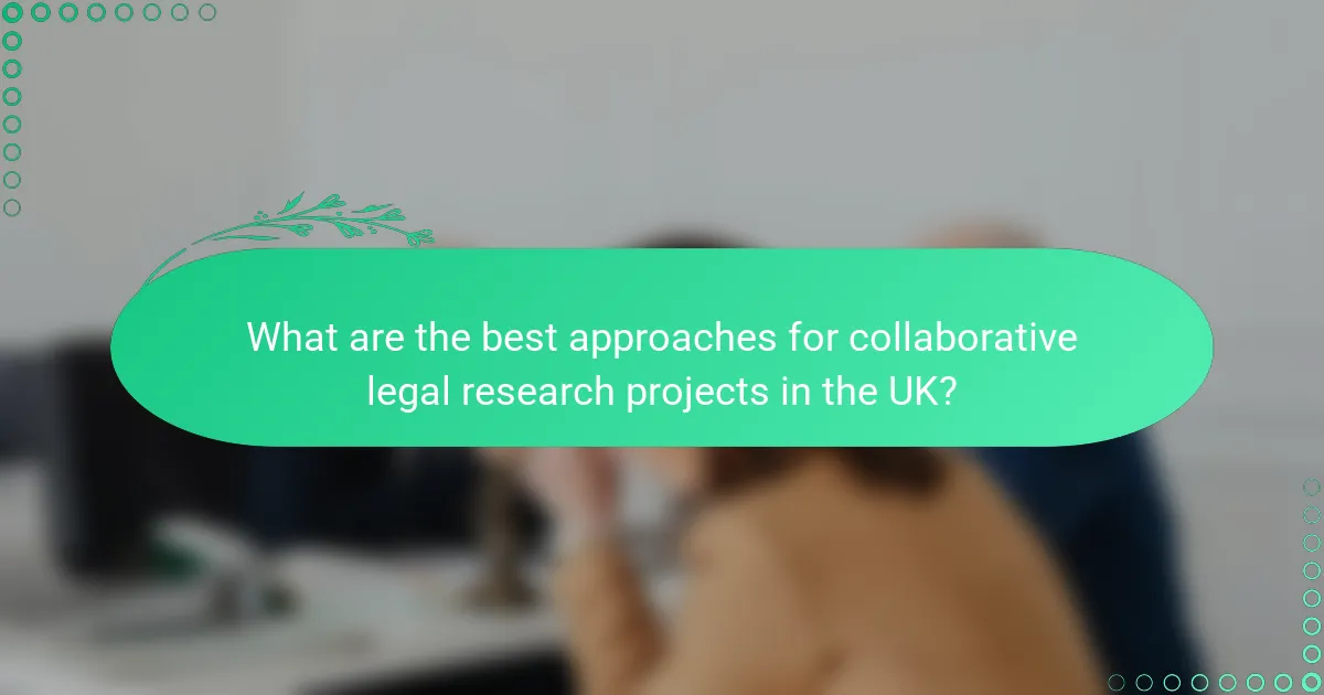 What are the best approaches for collaborative legal research projects in the UK?