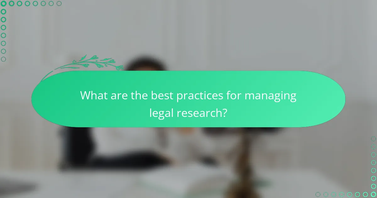 What are the best practices for managing legal research?