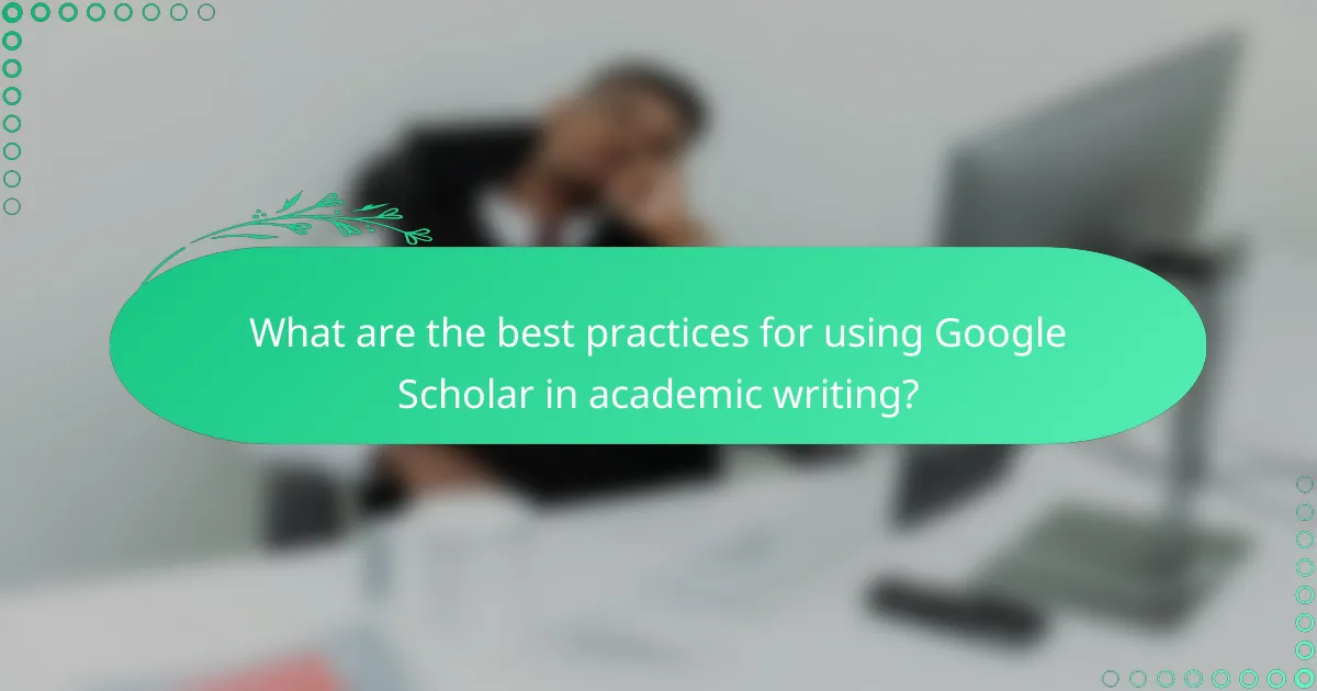 What are the best practices for using Google Scholar in academic writing?