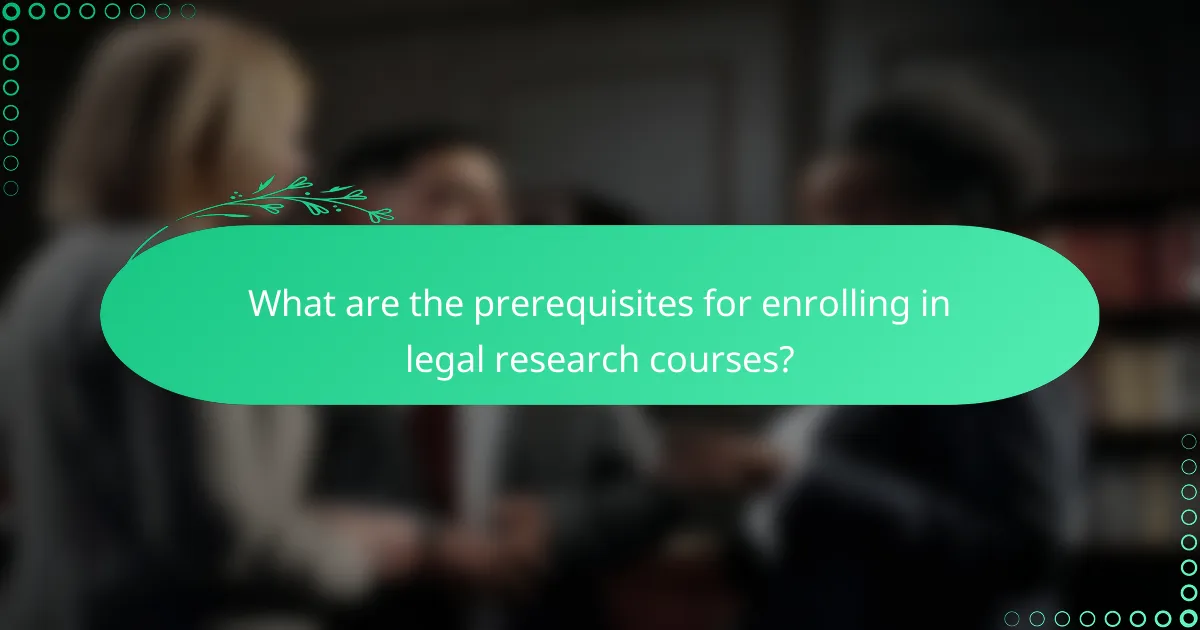 What are the prerequisites for enrolling in legal research courses?
