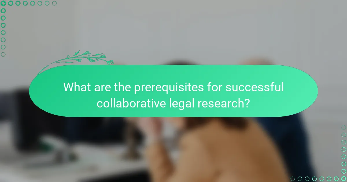 What are the prerequisites for successful collaborative legal research?