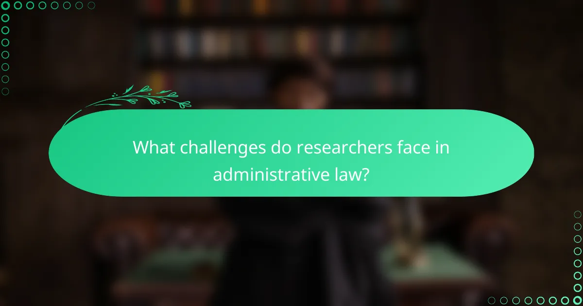 What challenges do researchers face in administrative law?