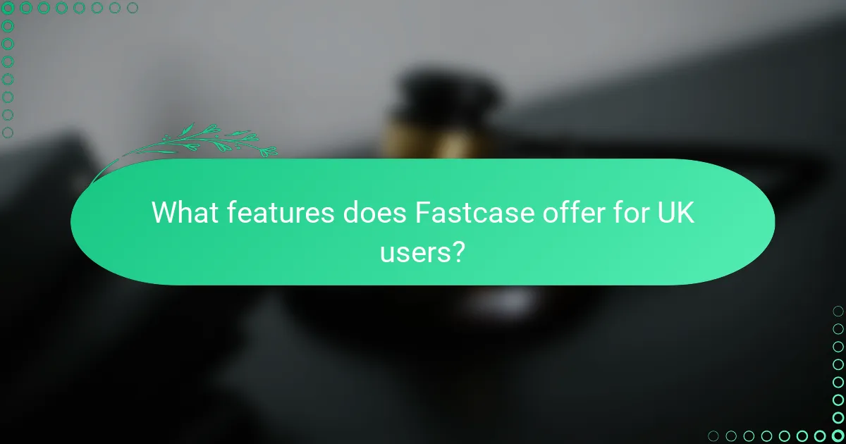 What features does Fastcase offer for UK users?
