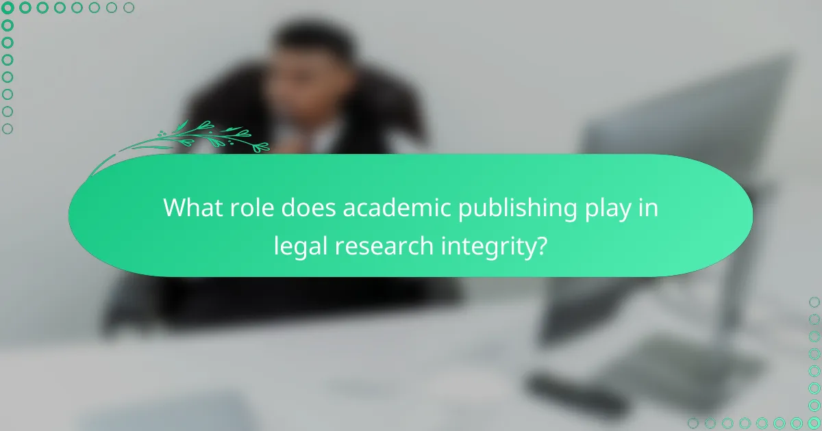 What role does academic publishing play in legal research integrity?