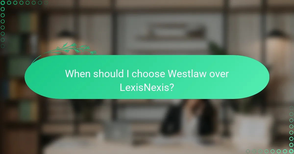 When should I choose Westlaw over LexisNexis?